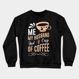 Me my husband and a cup of coffee Crewneck Sweatshirt